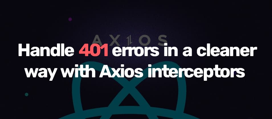 Handle 401 errors in a cleaner way with Axios interceptors