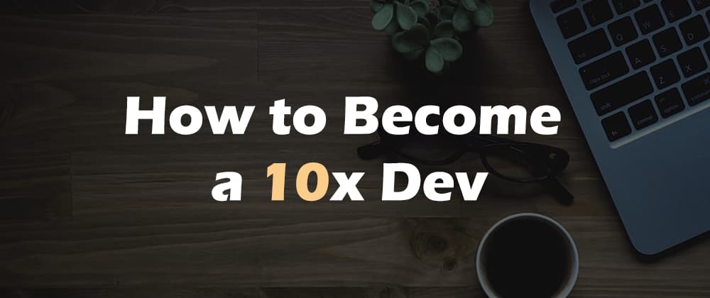 How to Become a 10x Dev